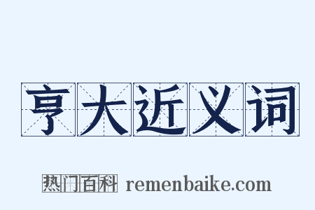 亨大近义词是什么意思的图片